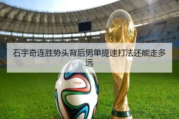 石宇奇连胜势头背后男单提速打法还能走多远